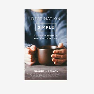 Destination: Simple - Rituals and Rhythms for a Simpler Daily Life by Brooke McAlary