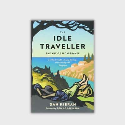 The Idle Traveller: The Art of Slow Travel by Dan Kieran